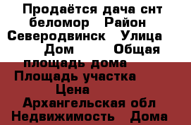 Продаётся дача снт беломор › Район ­ Северодвинск › Улица ­ 25 › Дом ­ 25 › Общая площадь дома ­ 46 › Площадь участка ­ 50 › Цена ­ 700 - Архангельская обл. Недвижимость » Дома, коттеджи, дачи продажа   . Архангельская обл.